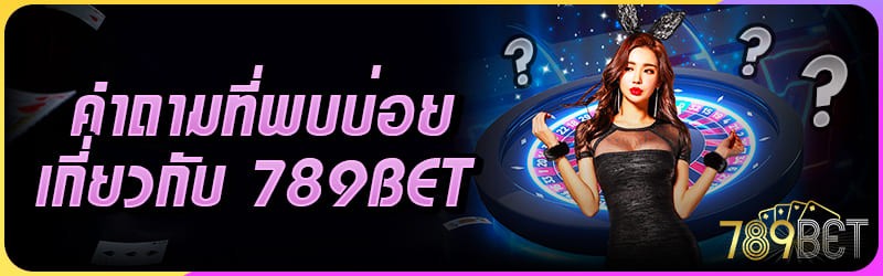 คำถามที่พบบ่อยเกี่ยวกับ 789BET