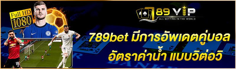 789bet มีการอัพเดทคู่บอล อัตราค่าน้ำ แบบวิต่อวิ